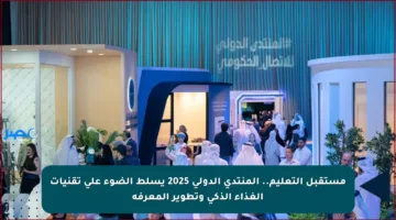 مستقبل التعليم.. المنتدى الدولي 2025 يسلط الضوء على تقنيات الغذاء الذكي وتطوير المعرفة